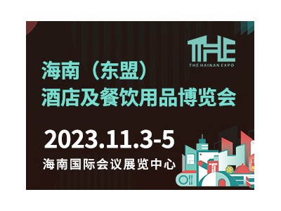 2023海南（東盟）酒店及餐飲用品博覽會【THE 海南酒店展】