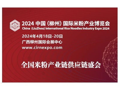 2024 中國(guó)（柳州）國(guó)際米粉產(chǎn)業(yè)博覽會(huì)